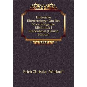 

Книга Historiske Efterretninger Om Det Store Kongelige Bibliothek I Kiøbenhavn (Danish Edition)