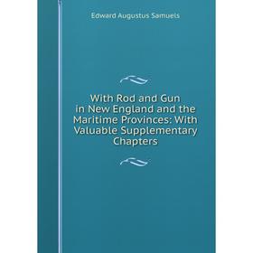

Книга With Rod and Gun in New England and the Maritime Provinces: With Valuable Supplementary Chapters
