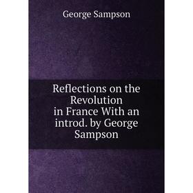 

Книга Reflections on the Revolution in France With an introd. by George Sampson