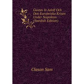 

Книга Gustav Iv Adolf Och Den Europeiska Krisen Under Napoleon (Swedish Edition)