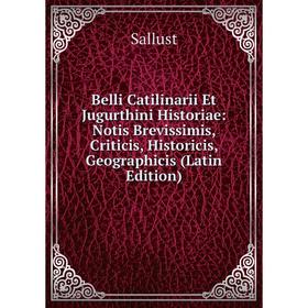 

Книга Belli Catilinarii Et Jugurthini Historiae: Notis Brevissimis, Criticis, Historicis, Geographicis (Latin Edition)