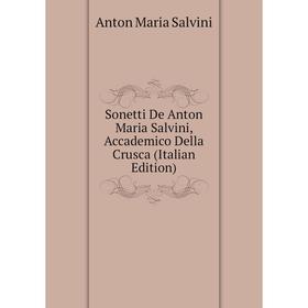

Книга Sonetti De Anton Maria Salvini, Accademico Della Crusca (Italian Edition)