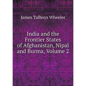 

Книга India and the Frontier States of Afghanistan, Nipal and Burma, Volume 2
