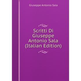 

Книга Scritti Di Giuseppe Antonio Sala (Italian Edition)