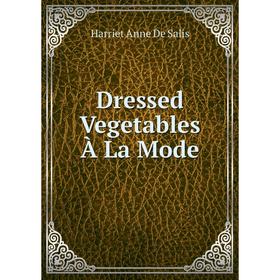 

Книга Dressed Vegetables À La Mode