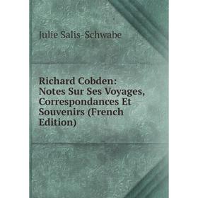 

Книга Richard Cobden: Notes Sur Ses Voyages, Correspondances Et Souvenirs (French Edition)