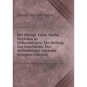 

Книга Der Königl. Freie Markt Birthälm in Siebenbürgen: Ein Beitrag Zur Geschichte Der Siebenbürger Sachsen (German Edition)