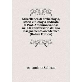 

Книга Miscellanea di archeologia, storia e filologia dedicata al Prof Antonino Salinas nel LX anniversario del suo insegnamento accademico ion