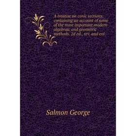 

Книга A treatise on conic sections: containing an account of some of the most important modern algebraic and geometric methods. 2d ed., rev. and enl