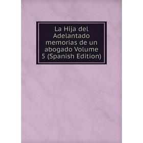 

Книга La Hija del Adelantado memorias de un abogado Volume 5