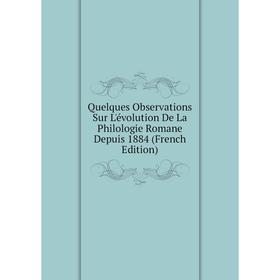 

Книга Quelques Observations Sur L'évolution De La Philologie Romane Depuis 1884 (French Edition)