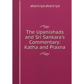 

Книга The Upanishads and Sri Sankara's Commentary: Katha and Prasna