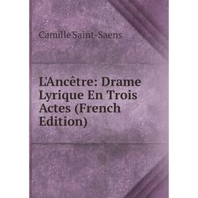 

Книга L'Ancêtre: Drame Lyrique En Trois Actes