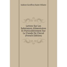 

Книга Lettres Sur Les Substances Alimentaires Et Particulièrement Sur La Viande De Cheval