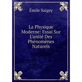 

Книга La Physique Moderne: Essai Sur L'unité Des Phénomènes Naturels