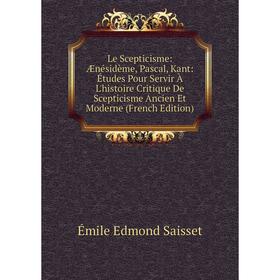 

Книга Le Scepticisme: Ænésidème, Pascal, Kant: Études Pour Servir À L'histoire Critique De Scepticisme Ancien Et Moderne