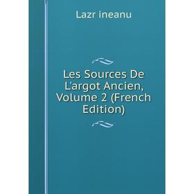 

Книга Les Sources De L'argot Ancien, Volume 2