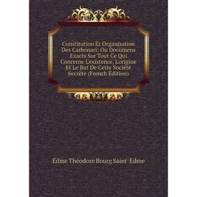 

Книга Constitution Et Organisation Des Carbonari: Ou Documens Exacts Sur Tout Ce Qui Concerne L'existence, L'origine Et Le But De Cette Société Secrèt