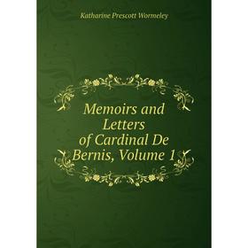 

Книга Memoirs and Letters of Cardinal De Bernis, Volume 1