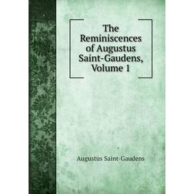 

Книга The Reminiscences of Augustus Saint-Gaudens, Volume 1