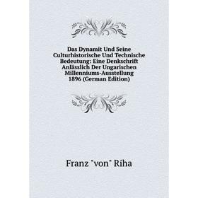 

Книга Das Dynamit Und Seine Culturhistorische Und Technische Bedeutung: Eine Denkschrift Anlässlich Der Ungarischen Millenniums-Ausstellung 1896 (Germ