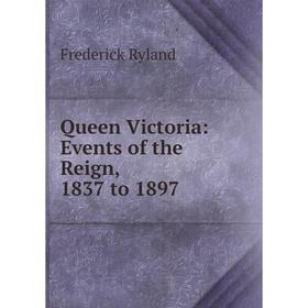 

Книга Queen Victoria: Events of the Reign, 1837 to 1897