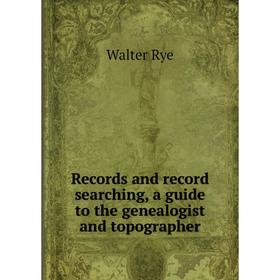 

Книга Records and record searching, a guide to the genealogist and topographer