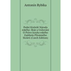 

Книга Pední Kisitelé Národa eského: Boje a Usilování O Právo Jazyka eského Zaátkem Pítomného Století (Czech Edition)