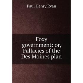 

Книга Foxy government: or, Fallacies of the Des Moines plan