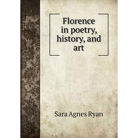 

Книга Florence in poetry, history, and art