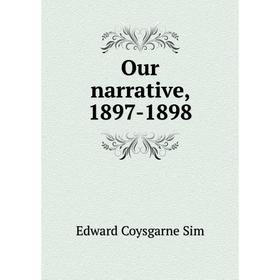 

Книга Our narrative, 1897-1898