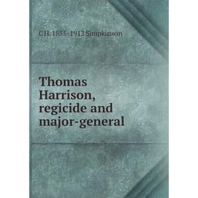

Книга Thomas Harrison, regicide and major-general