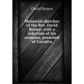 

Книга Memoria l sketches of the Rev David Brown: with a selection of his sermons, preached at Calcutta