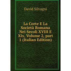 

Книга La Corte E La Società Romana Nei Secoli XVIII E Xix, Volume 2, part 1