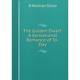 

Книга The Golden Dwarf: A Sensational Romance of To-Day