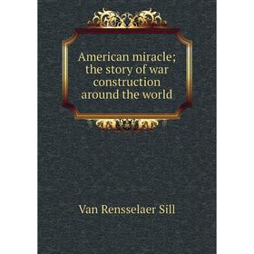

Книга American miracle; the story of war construction around the world