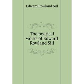

Книга The poetical works of Edward Rowland Sill