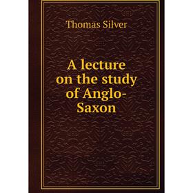 

Книга A lecture on the study of Anglo-Saxon