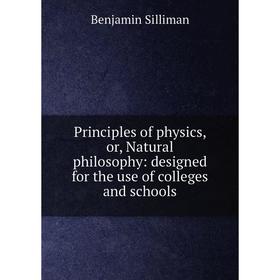 

Книга Principles of physics, or, Natural philosophy: designed for the use of colleges and schools