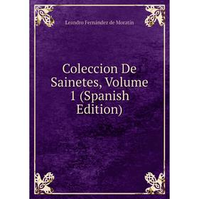 

Книга Coleccion De Sainetes, Volume 1 (Spanish Edition)