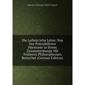 

Книга Die Leibniz'sche Lehre: Von Der Prästabilirten Harmonie in Ihrem Zusammenhange Mit Früheren Philosophemen Betrachet (German Edition)