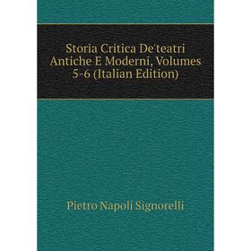 

Книга Storia Critica De'teatri Antiche E Moderni, Volumes 5-6 (Italian Edition)