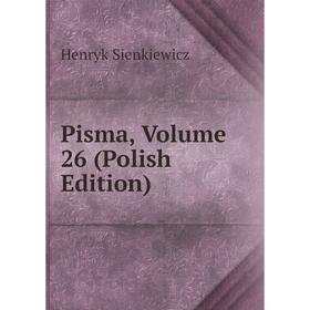 

Книга Pisma, Volume 26 (Polish Edition)