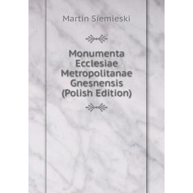 

Книга Monumenta Ecclesiae Metropolitanae Gnesnensis (Polish Edition)