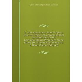 

Книга C. Soll. Apollinaris Sidonii Opera.OEuvres, Texte Lat.,accompagnées De Notes Des Divers Commentateurs, Précédées D'une Étude Sur Sidoine Apollin