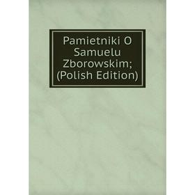 

Книга Pamietniki O Samuelu Zborowskim; (Polish Edition)