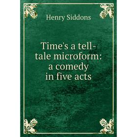 

Книга Time's a tell-tale microform: a comedy in five acts