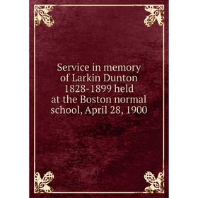 

Книга Service in memory of Larkin Dunton 1828-1899 held at the Boston normal school, April 28, 1900