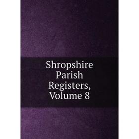 

Книга Shropshire Parish Registers, Volume 8