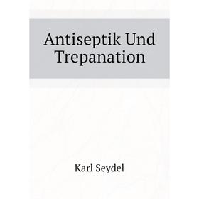 

Книга Antiseptik Und Trepanation